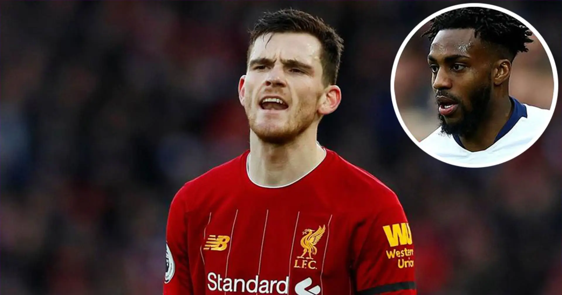 Spurs left-back Danny Rose: 'Andy Robertson looks like a freak of nature, he is the best!'