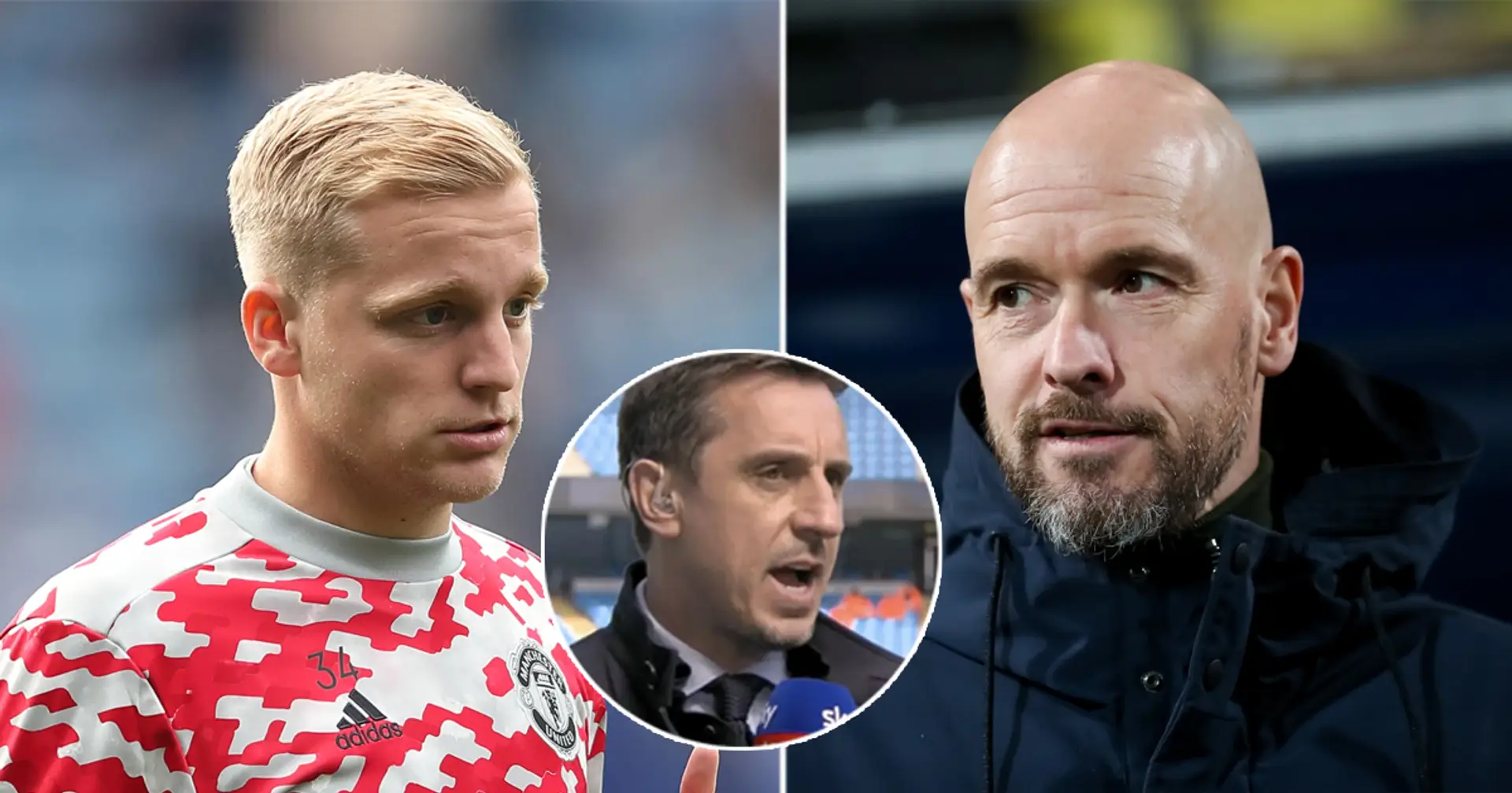 Gary Neville explains why Erik ten Hag might snub United - and what Donny van de Beek has to do with it