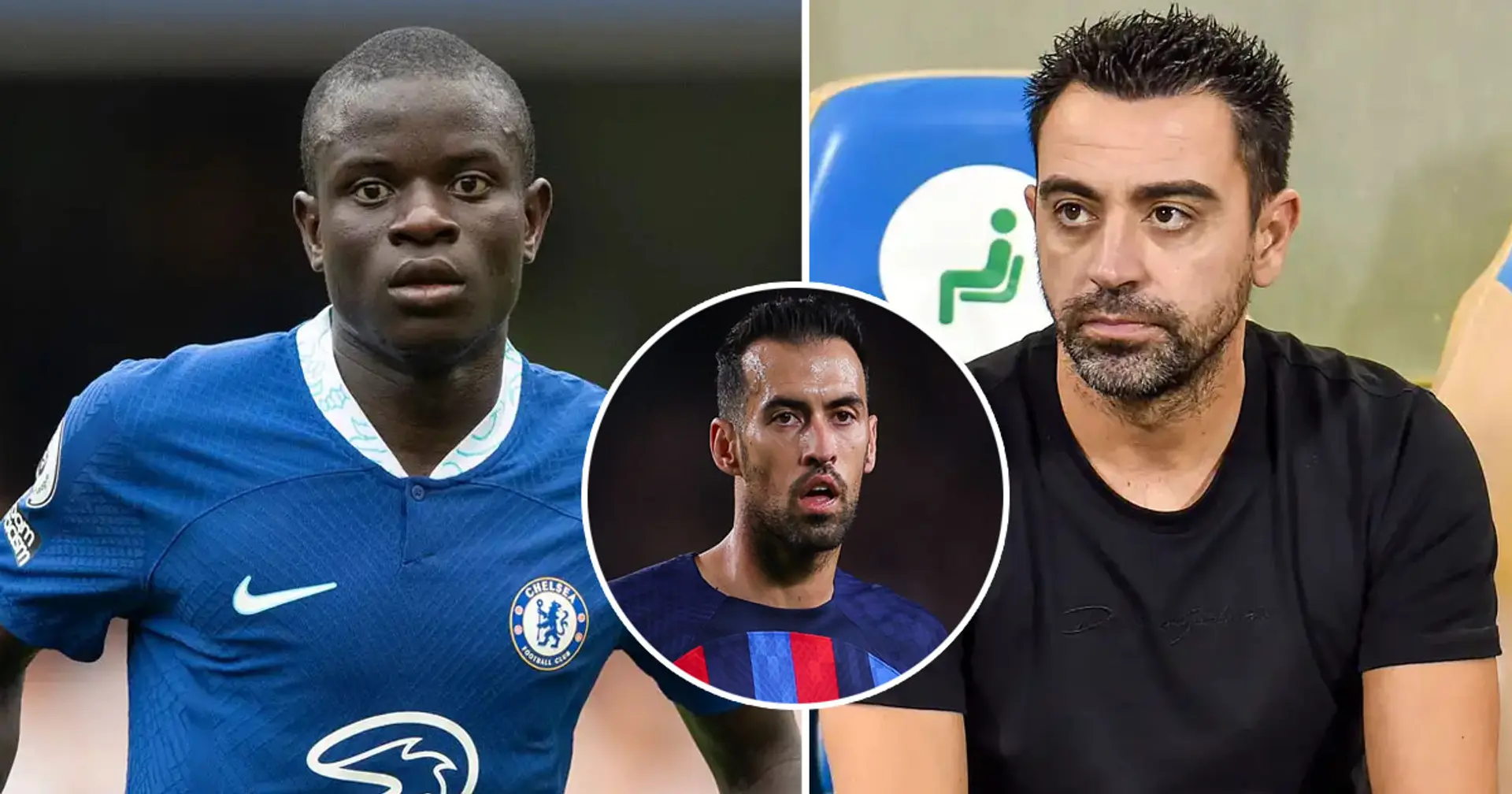 Kante wants Barca pre-agreement in January but Xavi demand is stopping the move (reliability: 4 stars)