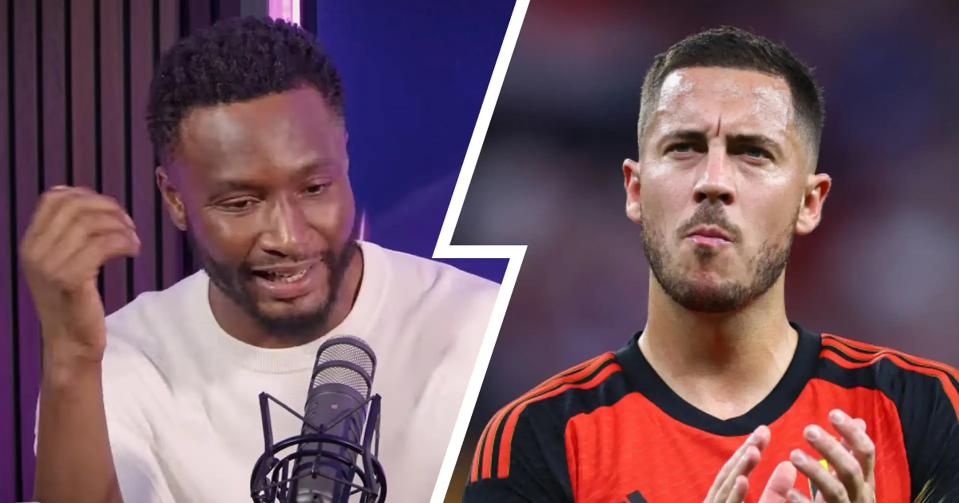 Why Eden Hazard snubbed offers from Saudi Arabia? Explained by John Obi Mikel