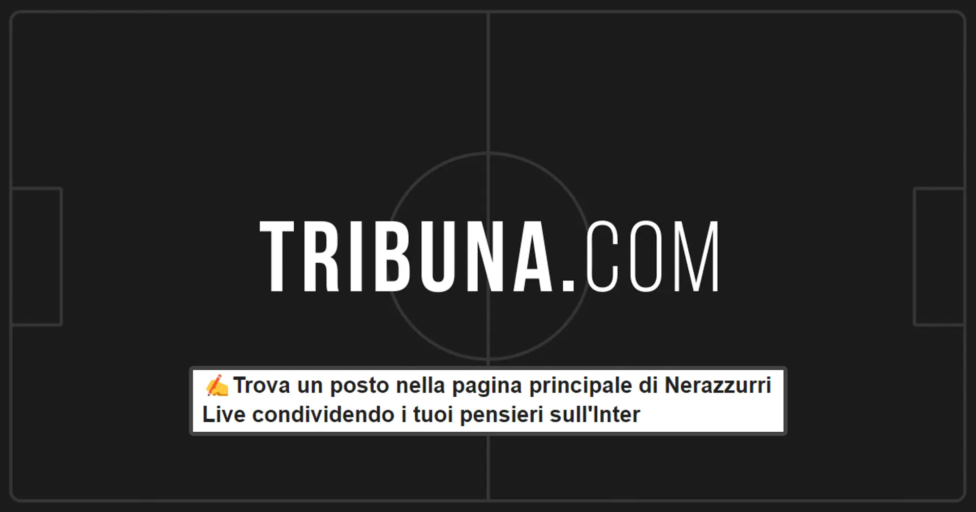 ✍️Trova un posto nella pagina principale di Nerazzurri Live condividendo i tuoi pensieri sull'Inter
