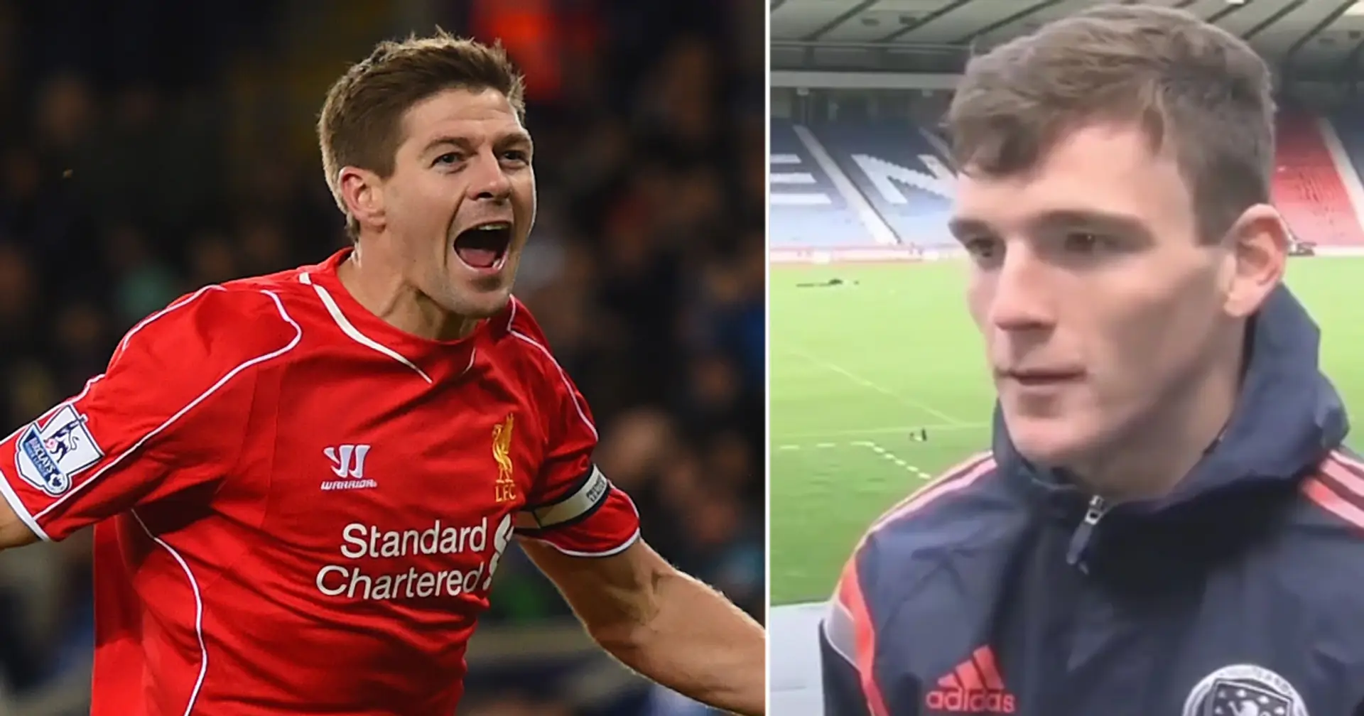 Andy Robertson once named Steven Gerrard his 'footballing idol' - 2 years before becoming Red himself