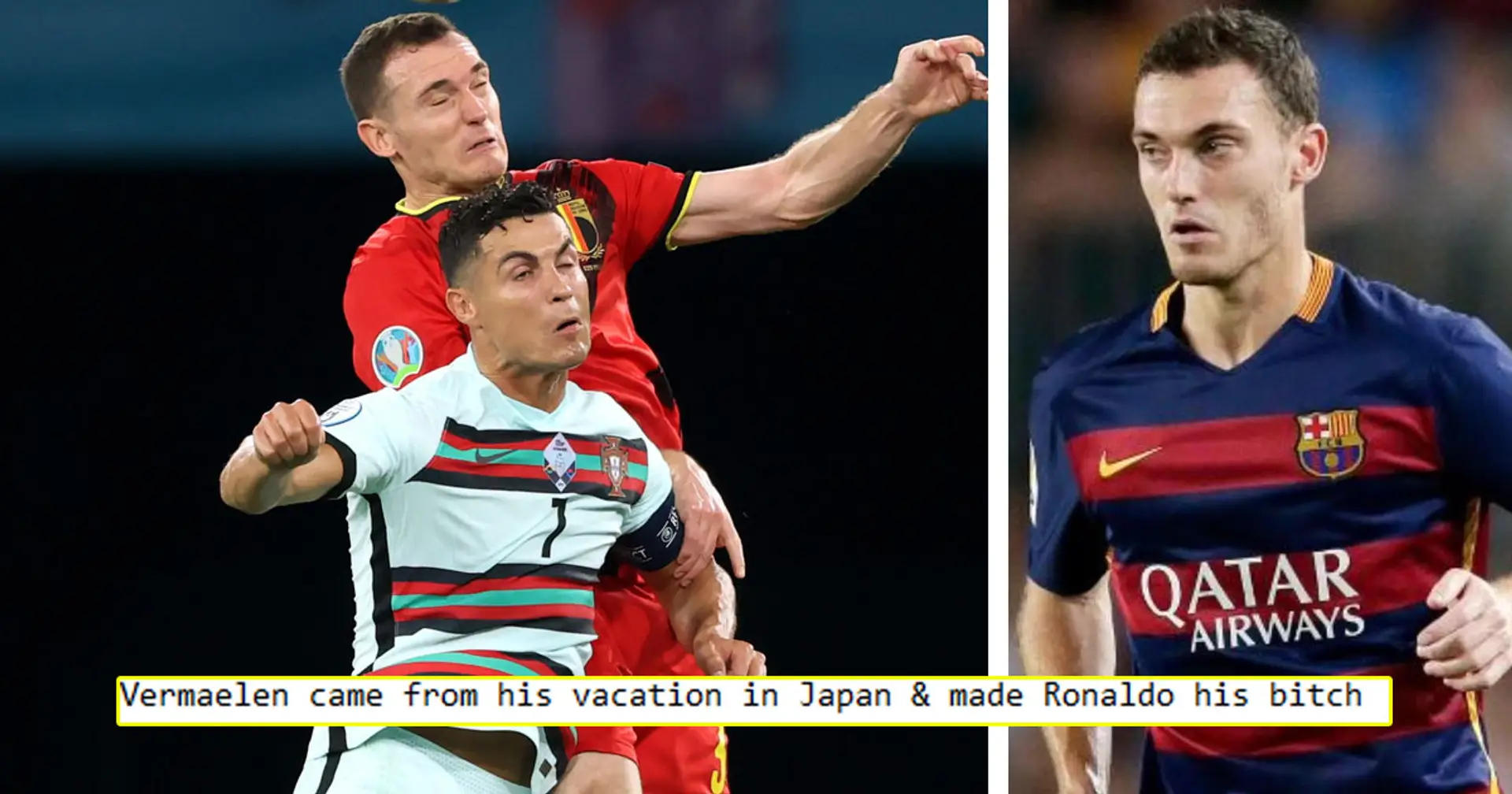 'Made Ronaldo his b****': some fans hail unexpected hero Vermaelen as ex-Blaugrana helps eliminate Portugal from Euros
