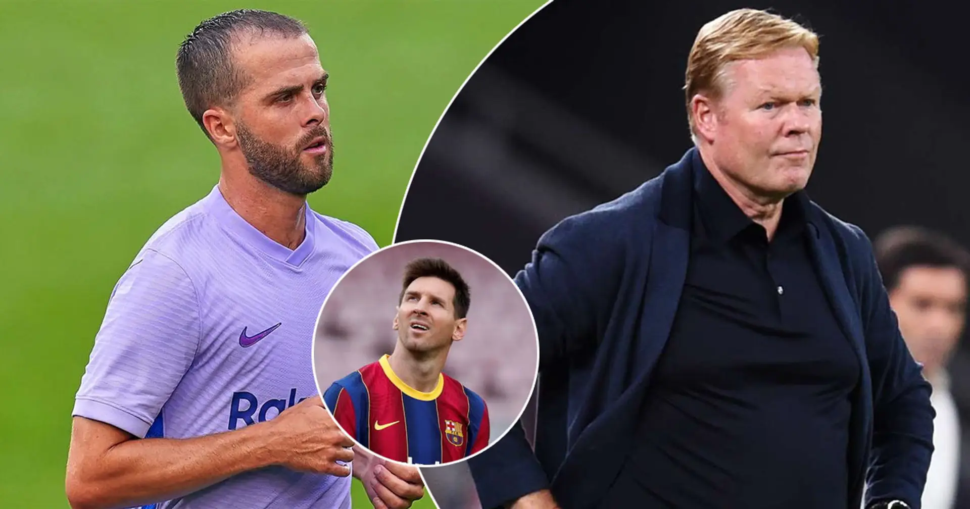 Pjanic: 'Even Messi didn't understand why Koeman didn't play me more'