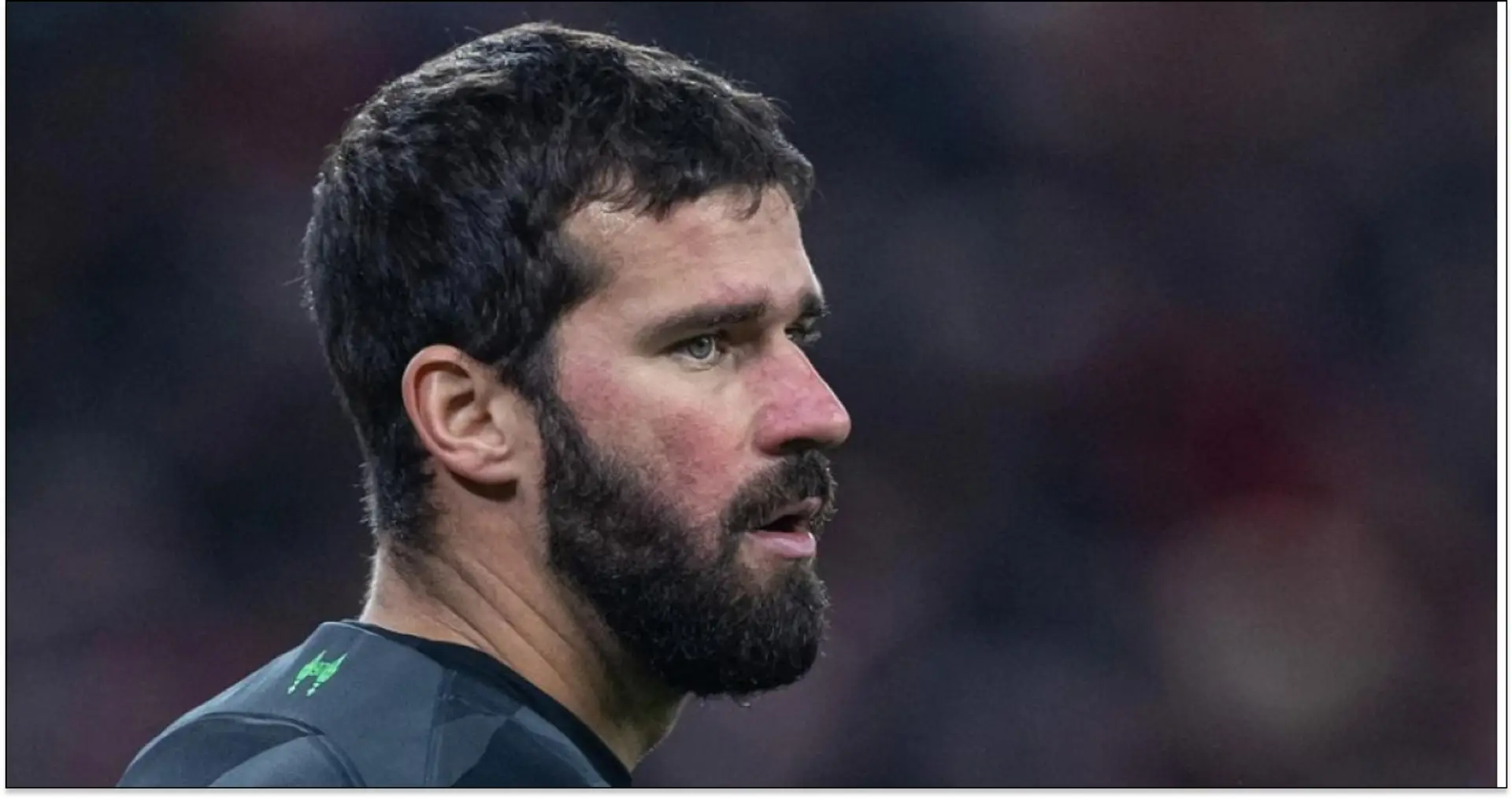 Saudi clubs to push for Alisson this summer (reliability: 5 stars)
